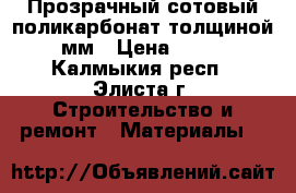 Прозрачный сотовый поликарбонат толщиной 4мм › Цена ­ 280 - Калмыкия респ., Элиста г. Строительство и ремонт » Материалы   